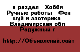  в раздел : Хобби. Ручные работы » Фен-шуй и эзотерика . Владимирская обл.,Радужный г.